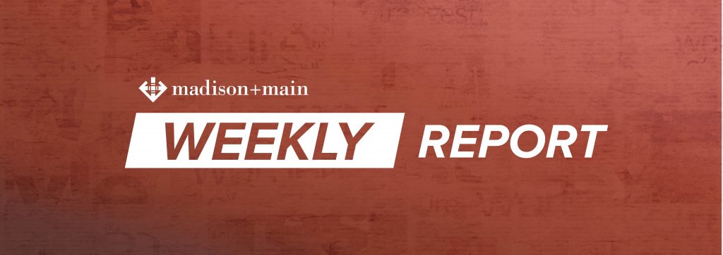 Madison+Main Weekly Report