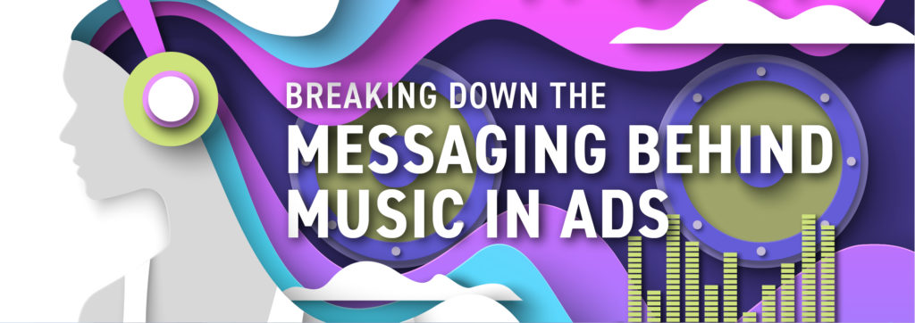 Breaking Down the Messaging Behind Music In Ads