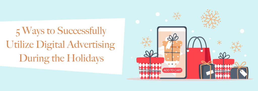 Presents and Phone with headline that reads 5 Ways to Successfully Utilize Digital Advertising During the Holidays